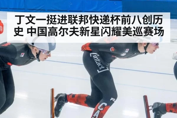 丁文一挺进联邦快递杯前八创历史 中国高尔夫新星闪耀美巡赛场