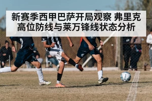新赛季西甲巴萨开局观察 弗里克高位防线与莱万锋线状态分析
